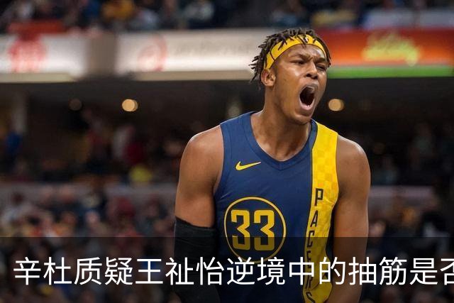 辛杜质疑王祉怡逆境中的抽筋是否为策略，后者坚决回应伤情真实